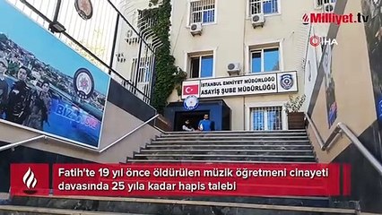 Fatih'te 19 yıl önce öldürülen müzik öğretmeni cinayeti davasında 25 yıla kadar hapis istemi