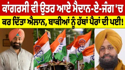 ਕਾਂਗਰਸੀ ਵੀ ਉਤਰ ਆਏ ਮੈਦਾਨ-ਏ-ਜੰਗ 'ਚ, ਕਰ ਦਿੱਤਾ ਐਲਾਨ, ਬਾਕੀਆਂ ਨੂੰ ਹੱਥਾਂ ਪੈਰਾਂ ਦੀ ਪਈ! |OneIndia Punjabi