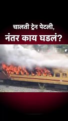 चालती ट्रेन पेटली, नंतर काय घडलं?