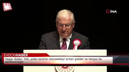 Yaşar Güler: 100. yılda terörle mücadeleyi artan şiddet ve tempo ile sürdüreceğiz