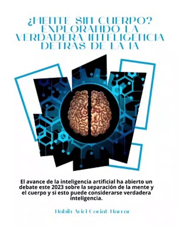 |HABIB ARIEL CORIAT HARRAR | ¿MENTE SIN CUERPO? LA INTELIGENCIA DETRÁS DE LA IA (PARTE 1) (@HABIBARIELC)