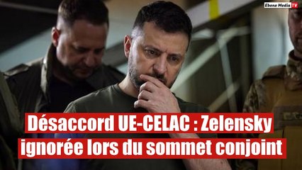 Désaccord UE-CELAC :Zelensky ignorée lors du sommet conjoint