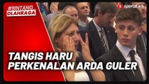 Diwarnai Tangis Haru Sang Ibu, Arda Güler Resmi Diperkenalkan Real Madrid