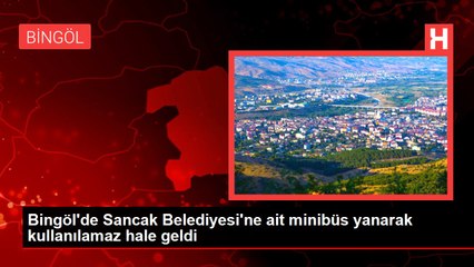 Bingöl'de Sancak Belediyesi'ne ait minibüs yanarak kullanılamaz hale geldi