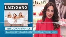 Danielle Jonas Says She Sometimes Feels 'Less Than' Sisters-in-Law Priyanka Chopra and Sophie Turner