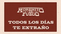 Morenito De Fuego - Todos Los Días Te Extraño (LETRA)