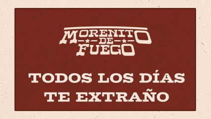 Morenito De Fuego - Todos Los Días Te Extraño (LETRA)