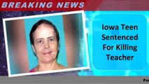 Iowa Teen Sentenced For Killing Teacher