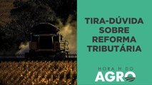 6 respostas sobre como a reforma tributária vai afetar o agro | HORA H DO AGRO