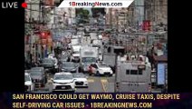 San Francisco could get Waymo, Cruise taxis, despite self-driving car issues - 1breakingnews.com