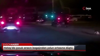 Hatay’da çocuk aracın bagajından yolun ortasına düştü