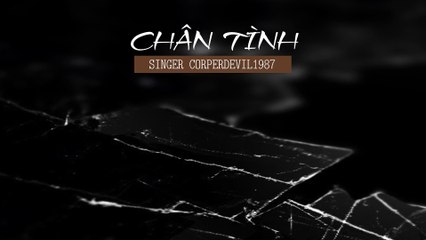 Chân tình (Singer Corperdevil1987) Full HD