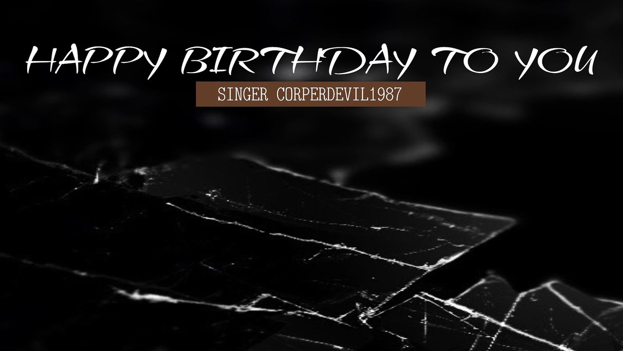 Happy birthday to you (Singer Corperdevil1987) Full HD