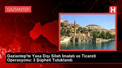 Gaziantep'te Yasa Dışı Silah İmalatı ve Ticareti Operasyonu: 3 Şüpheli Tutuklandı