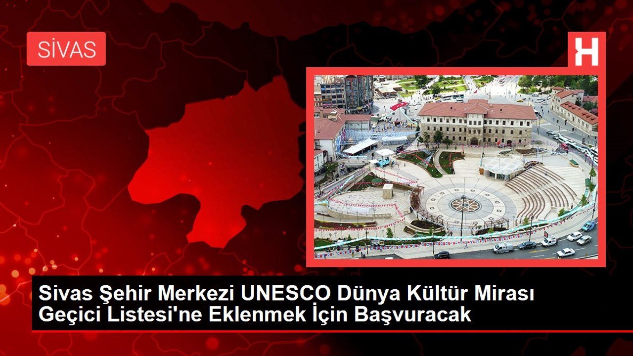 Sivas Şehir Merkezi UNESCO Dünya Kültür Mirası Geçici Listesi'ne Eklenmek İçin Başvuracak