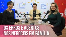 Erros e acertos dos negócios em família | Mulheres que Inspiram