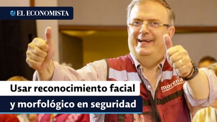 Marcelo Ebrard propone usar reconocimiento facial y morfológico en tareas de seguridad