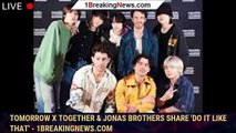 Tomorrow X Together & Jonas Brothers Share 'Do It Like That' - 1breakingnews.com