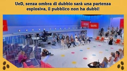 UeD, senza ombra di dubbio sarà una partenza esplosiva, il pubblico non ha dubbi!
