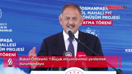 Bakan Özhaseki :1 buçuk milyon evimizi yenilemek durumundayız