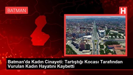 Batman'da Kadın Cinayeti: Tartıştığı Kocası Tarafından Vurulan Kadın Hayatını Kaybetti