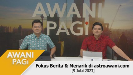 AWANI Pagi: Berita tumpuan & menarik di astroawani.com [09 Julai 2023]