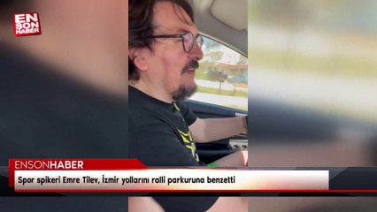 Spor spikeri Emre Tilev, İzmir yollarını ralli parkuruna benzetti