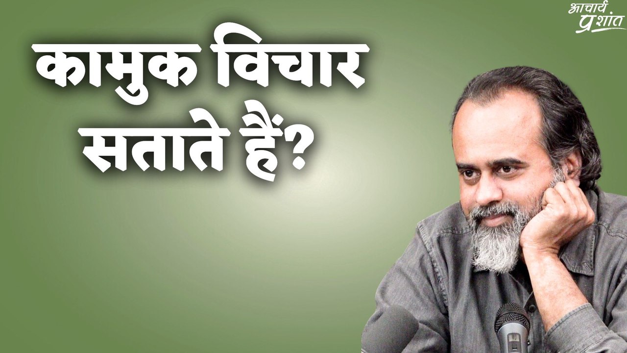 कामुक विचार सताते हैं? || आचार्य प्रशांत