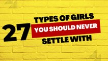 Relationship Tips: 27 Types of Girls You Should Never Settle With