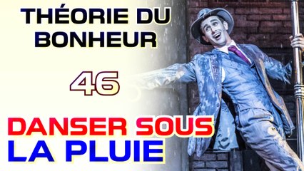Danser sous la pluie - Théorie du Bonheur - 46
