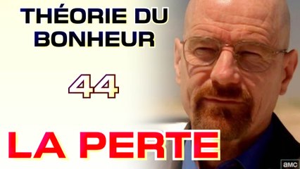 La perte - Théorie du Bonheur - 44