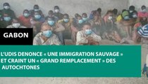 [#Reportage] #Gabon : l'UDIS dénonce « une immigration sauvage » et craint un « grand remplacement » des autochtones