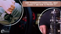Audi Transmission Overheating What Causes It And How To Prevent It