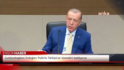 Cumhurbaşkanı Erdoğan: Putin'in Türkiye'ye ziyaretini bekliyoruz