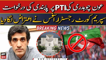 SC registrar office objected Aun Chaudhry plea to ban PTI