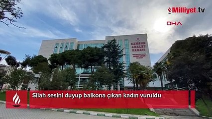 Silah sesini duyup balkona çıkan kadın vuruldu