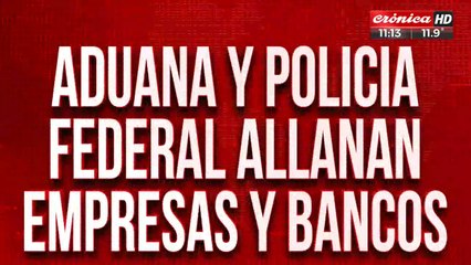 Aduana y policía federal allanan empresas y bancos