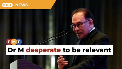 Anwar dismisses Dr M as desperate to be relevant