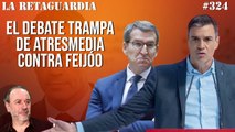 La Retaguardia #324: El debate trampa de Atresmedia contra Feijóo