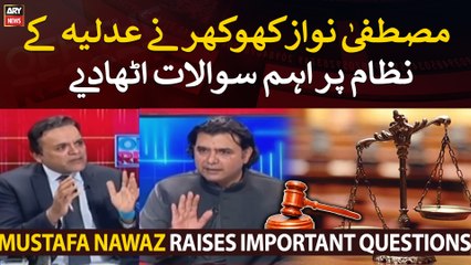 Mustafa Nawaz Khokhar raises important questions over judicial system of Pakistan