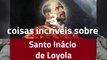Quem foi Santo Inácio de Loyola?