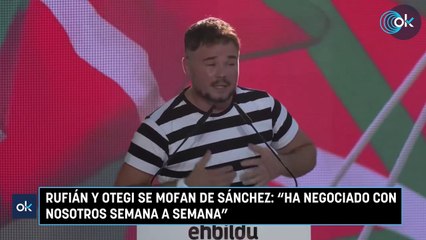 Rufián y Otegi se mofan de Sánchez Ha negociado con nosotros semana a semana