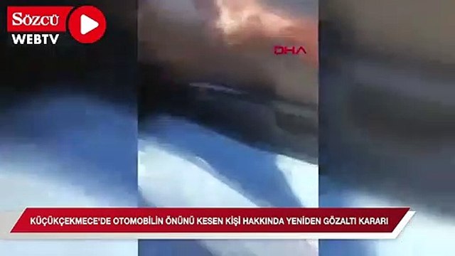 Küçükçekmece'de otomobilin önünü kesen kişi hakkında yeniden gözaltı kararı