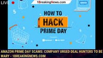 Amazon Prime Day scams: Company urged deal hunters to be wary - 1breakingnews.com