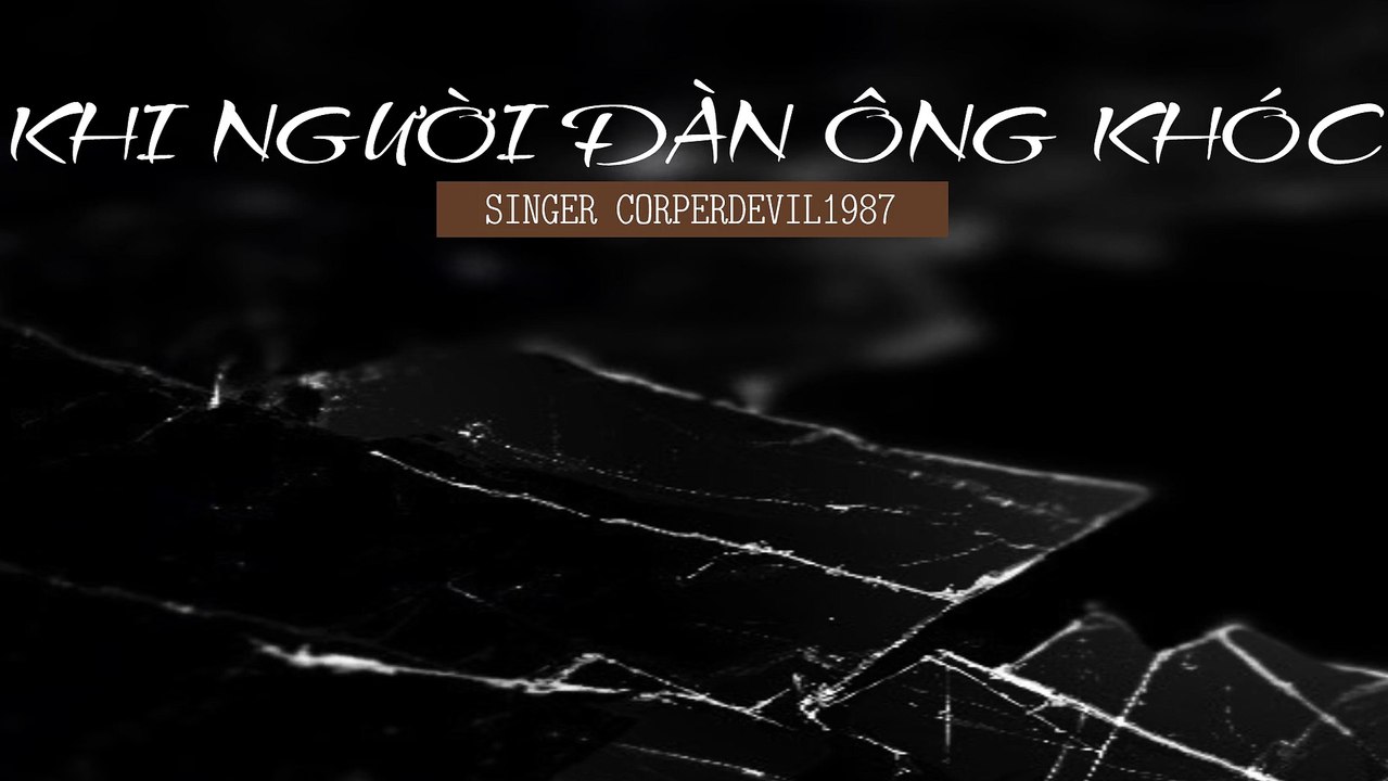Khi người đàn ông khóc (Singer Corperdevil1987) Full HD