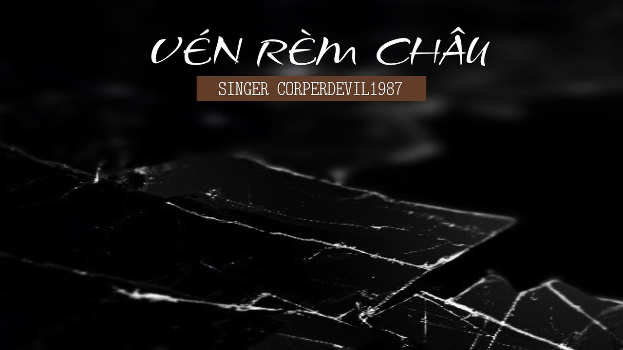 Vén rèm châu  (Singer Corperdevil1987) Full HD