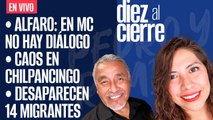 #EnVivo | #DiezAlCierre | Alfaro: en MC no hay diálogo | Caos en Chilpancingo