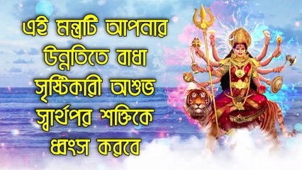 এই মন্ত্রটি আপনার উন্নতিতে বাধা সৃষ্টিকারী অশুভ স্বার্থপর শক্তিকে ধ্বংস করবে
