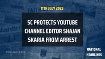 National Headlines: SC protects YouTube channel editor Shajan Skaria from arrest | Supreme Court