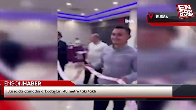 Bursa'da damadın arkadaşları 45 metre takı taktı